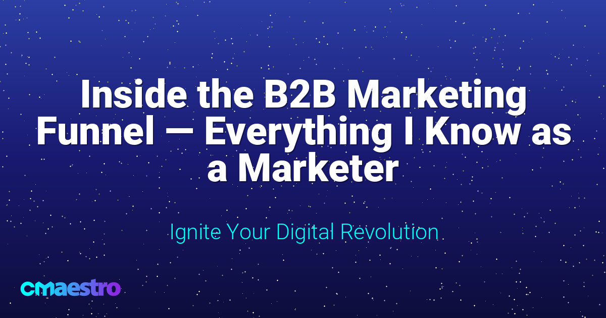 Inside the B2B Marketing Funnel — Everything I Know as a Marketer