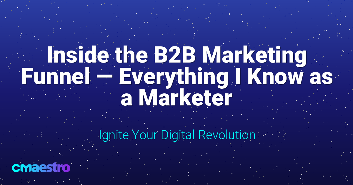 Inside the B2B Marketing Funnel — Everything I Know as a Marketer